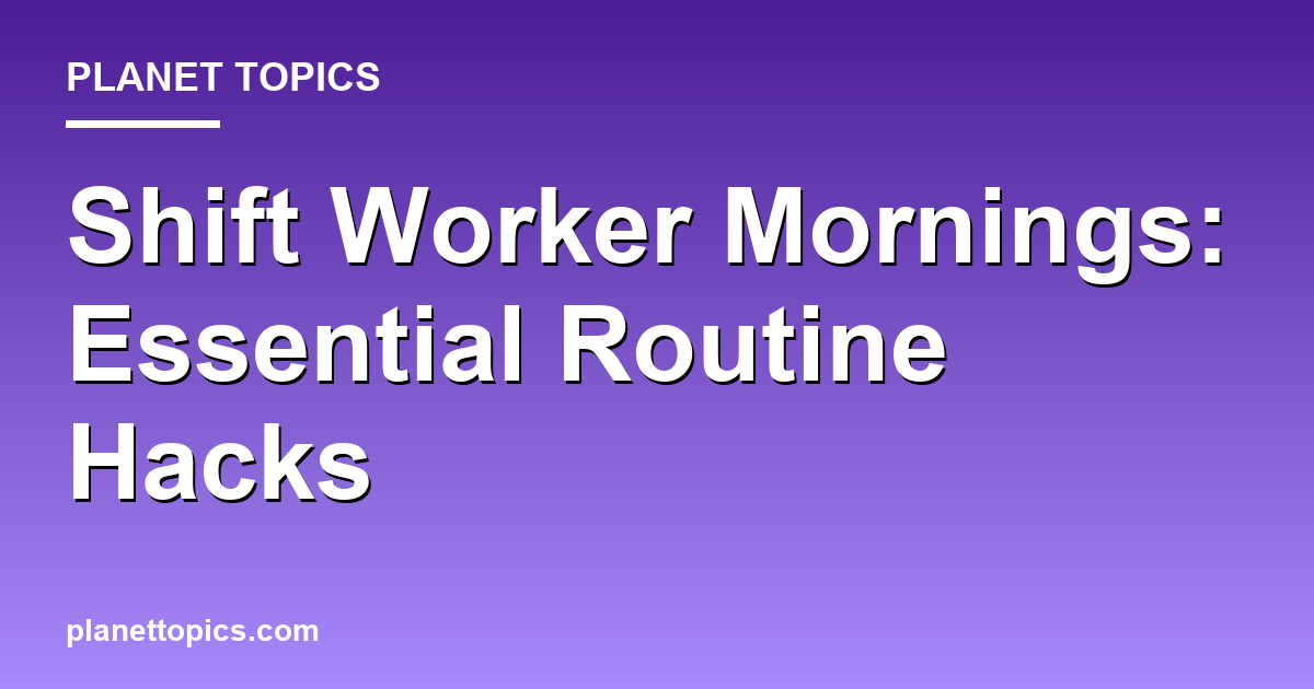 Practical tips about Best morning routines for shift workers