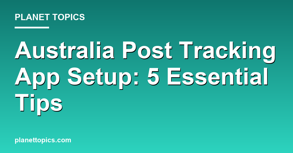 Australia Post tracking app setup key information summary