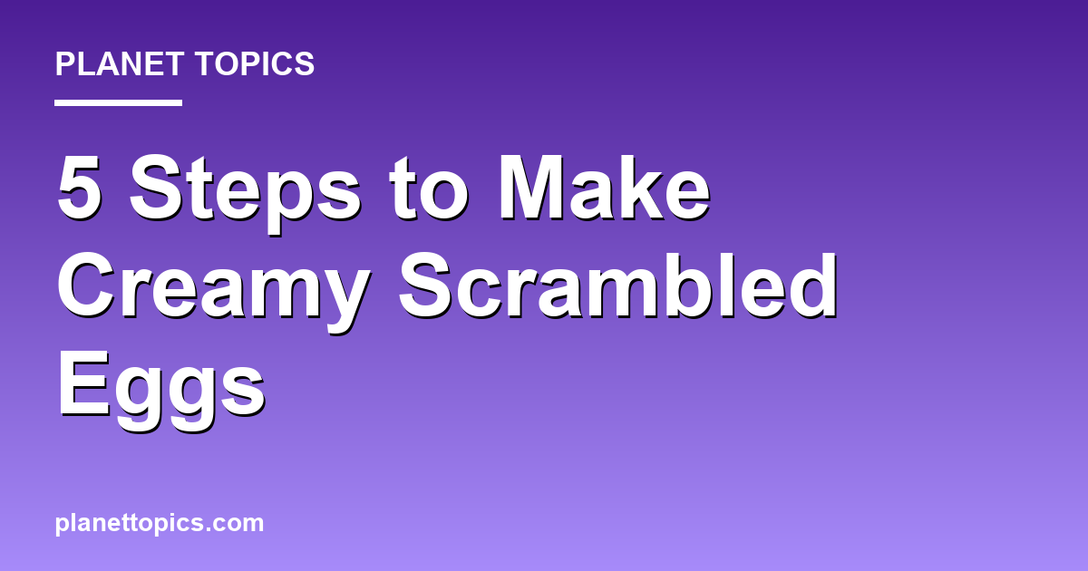 How to make creamy scrambled eggs key information summary