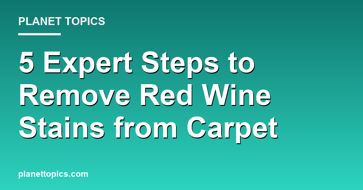 Practical tips about How to remove red wine stains from carpet