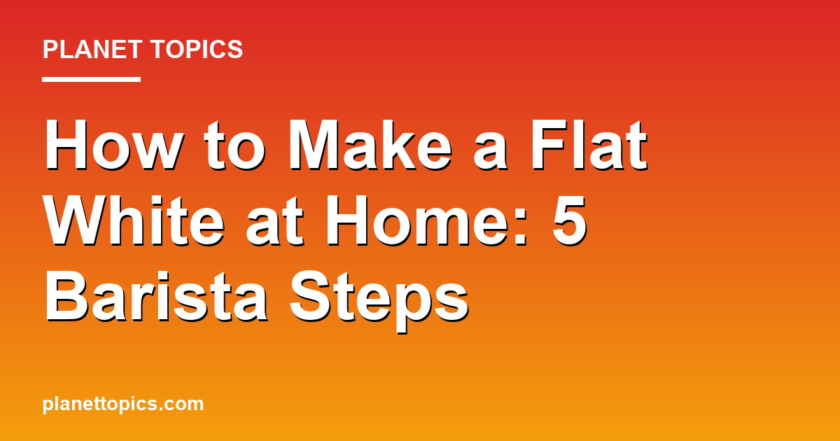 Practical tips about How to make a flat white at home