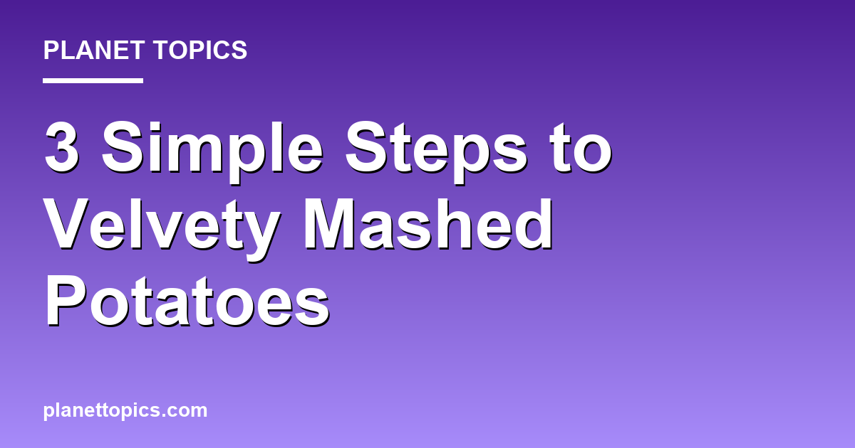 How to make creamy mashed potatoes key information summary