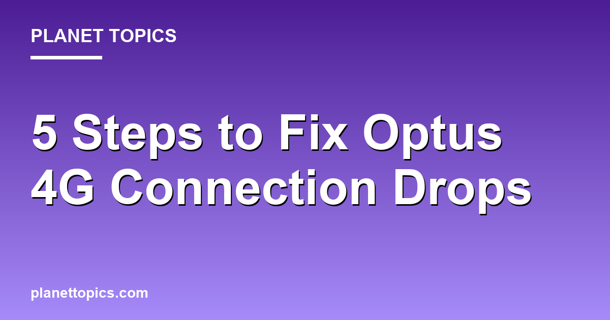 Practical tips about How to fix Optus 4G connection drops