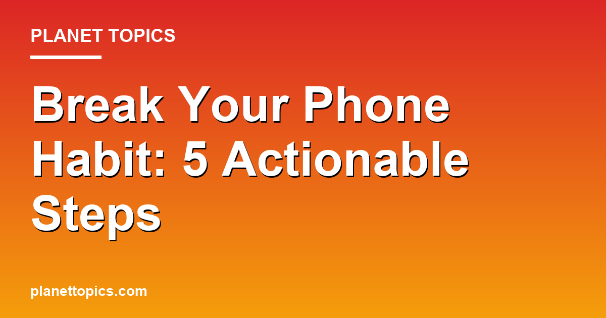 Practical tips about How to break a phone scrolling habit