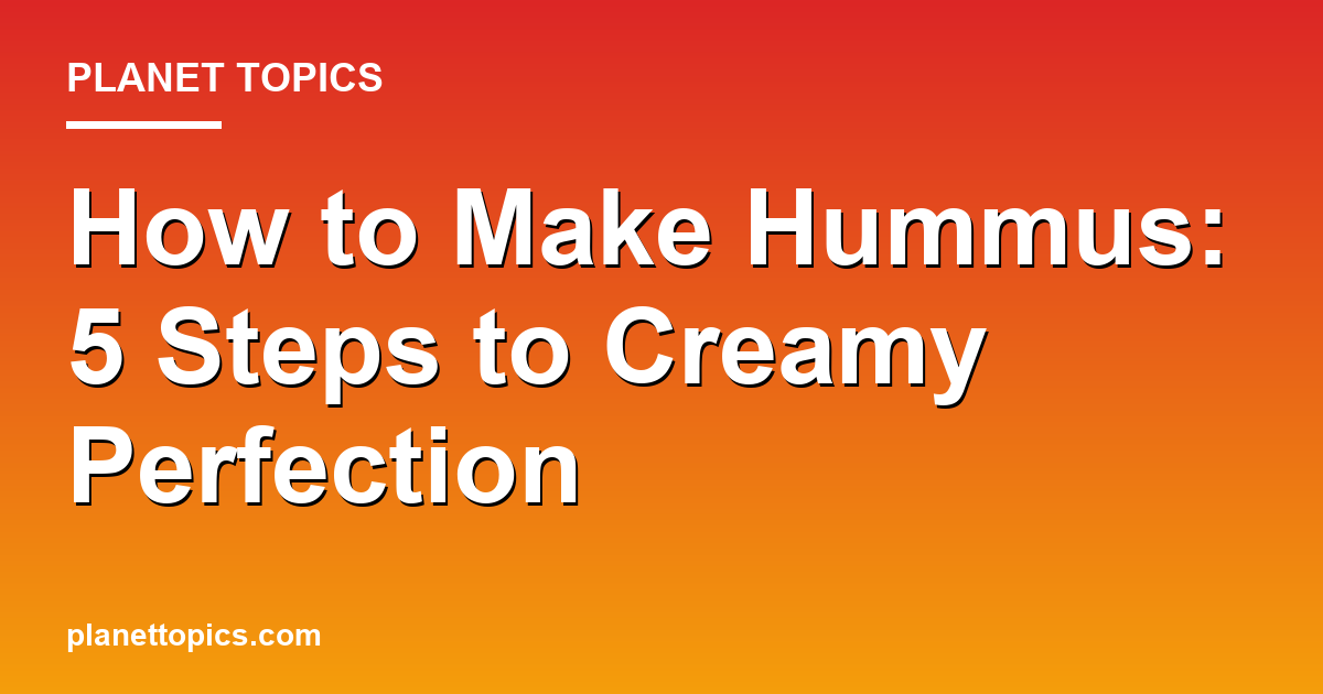 How to make hummus from scratch key information summary