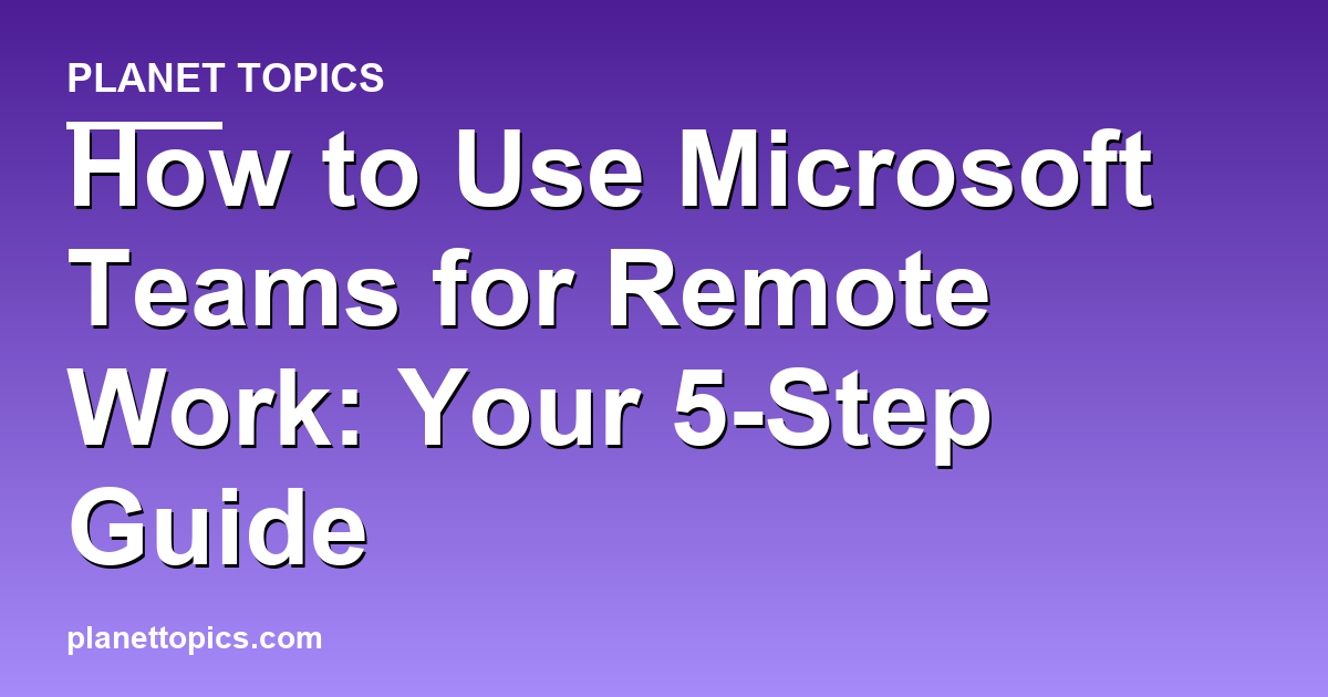 Practical tips about How to use Microsoft Teams for remote work