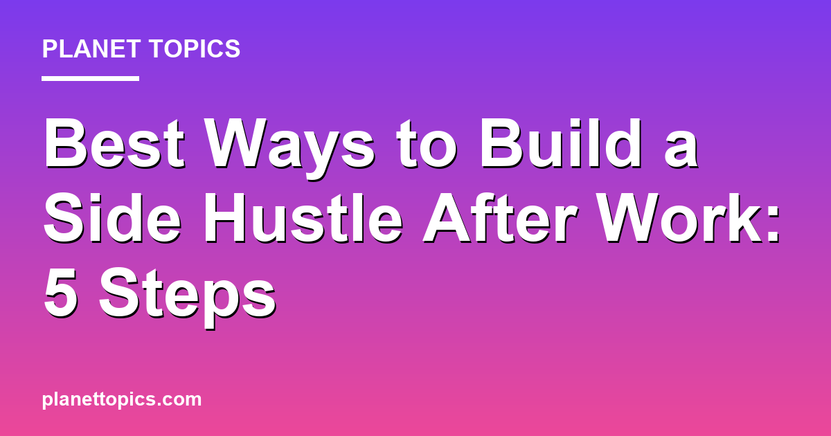 Best ways to build a side hustle after work key information summary