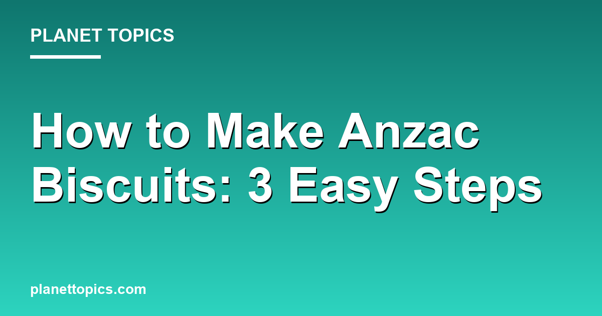 How to make Anzac biscuits at home key information summary