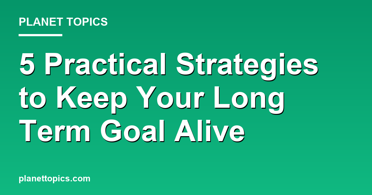 How to keep a long term goal alive key information summary