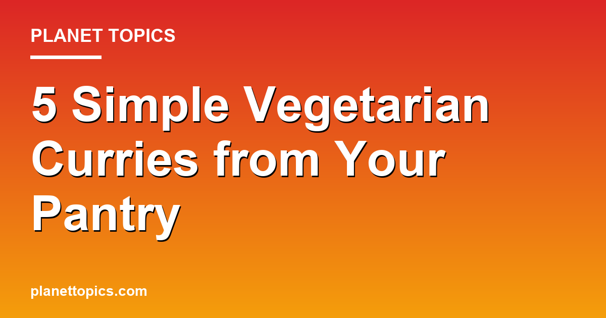 Practical tips about Easy vegetarian curries with pantry staples