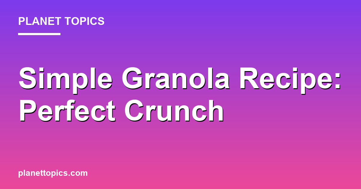 Practical tips about Easy homemade granola recipe