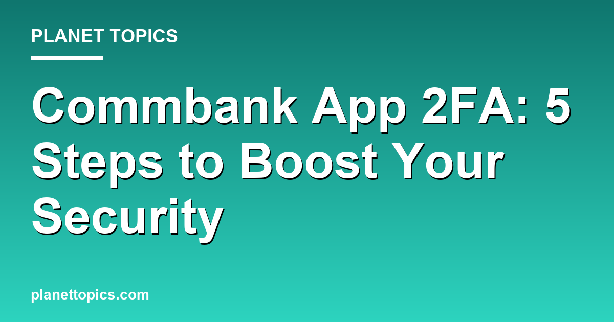 Two factor authentication for Commbank app key information summary