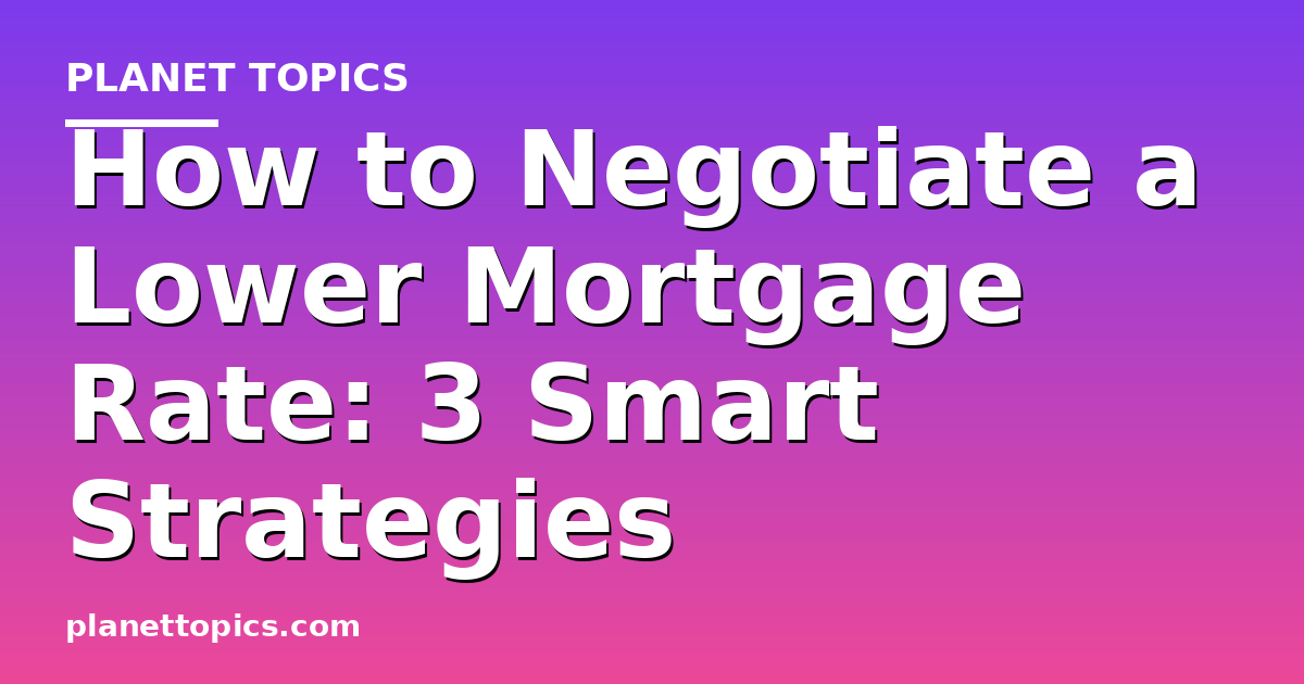 Practical tips about How to negotiate a lower mortgage rate
