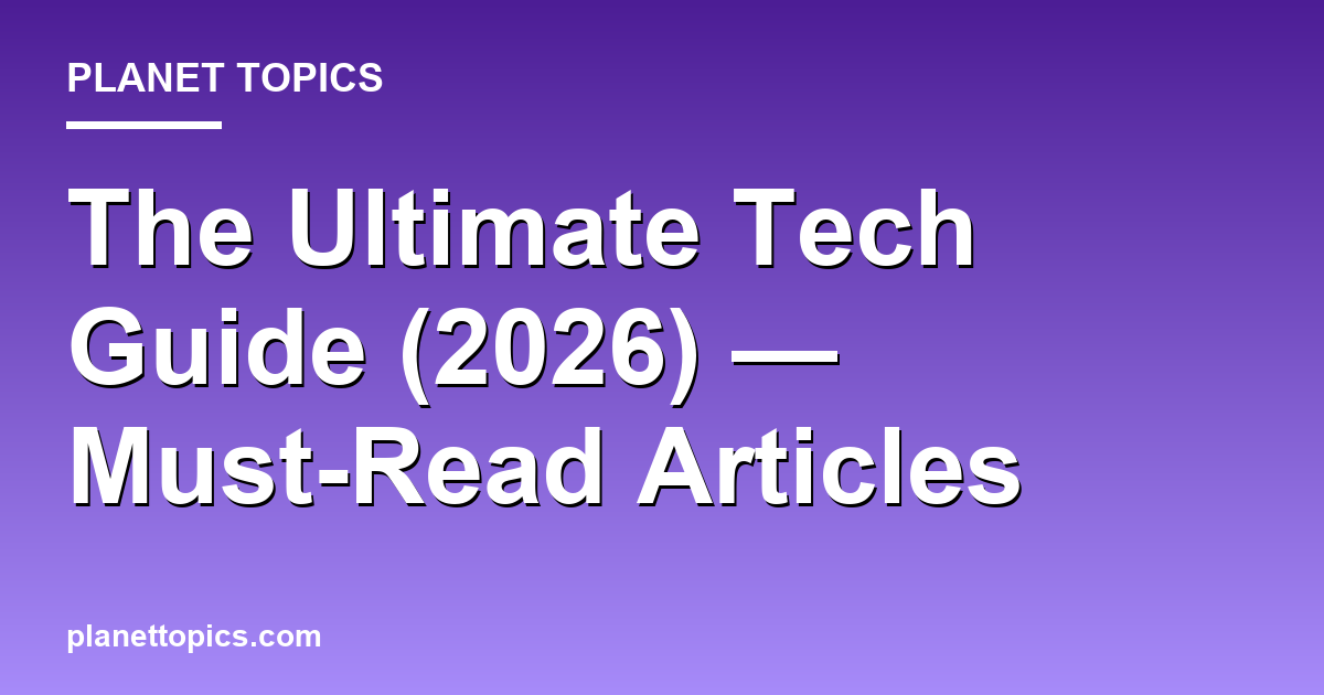 The Ultimate Tech Guide (2026) — Must-Read Articles