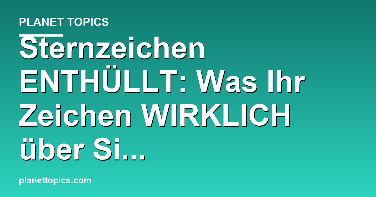 Sternzeichen ENTHÜLLT: Was Ihr Zeichen WIRKLICH Featured Image
