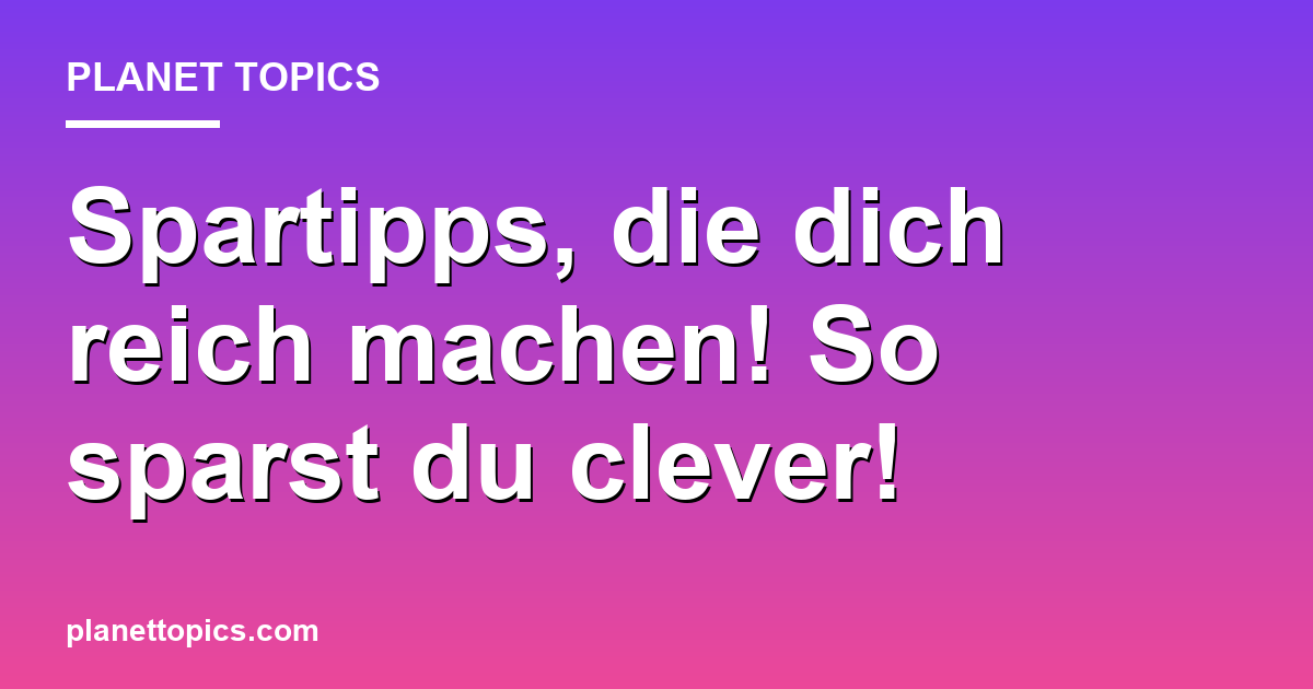 Spartipps, die dich reich machen! So sparst du c Featured Image