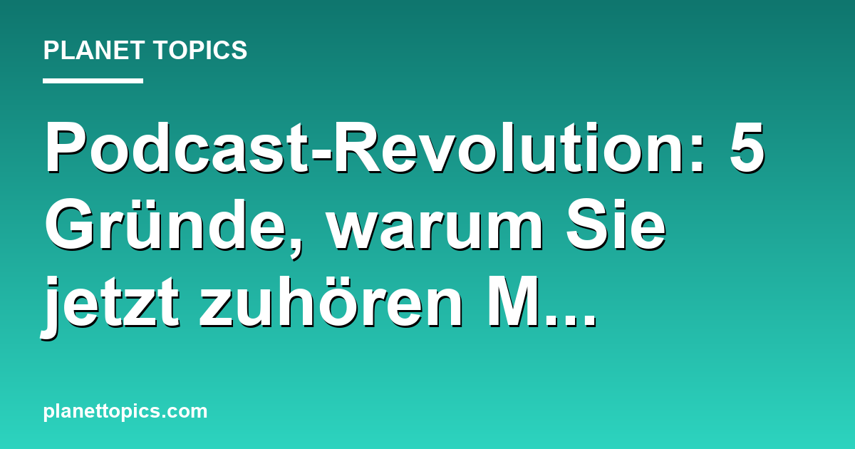 Podcast-Revolution: 5 Gründe, warum Sie jetzt zu Featured Image