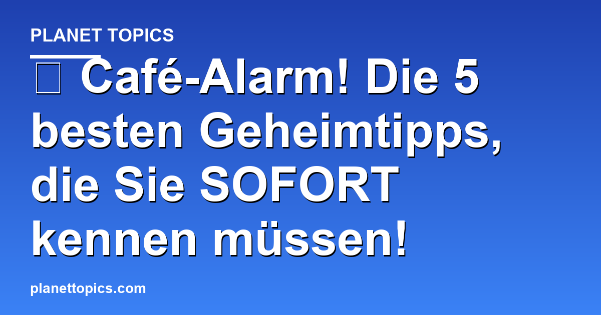 ☕ Café-Alarm! Die 5 besten Geheimtipps, die Sie SO Featured Image