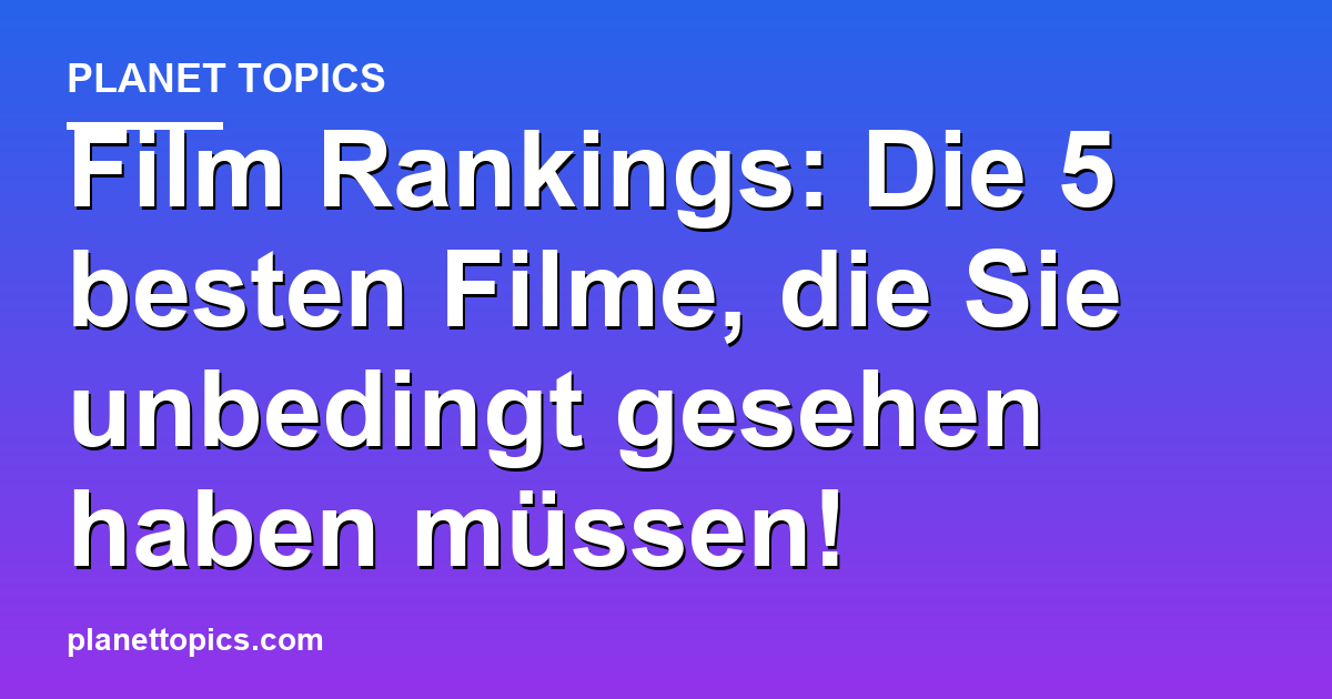 Film Rankings: Die 5 besten Filme, die Sie unbed Featured Image