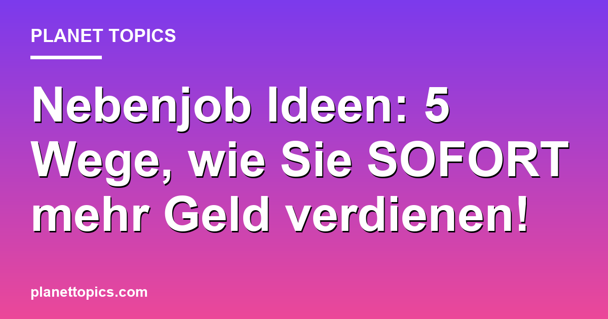 Nebenjob Ideen: 5 Wege, wie Sie SOFORT mehr Geld Featured Image