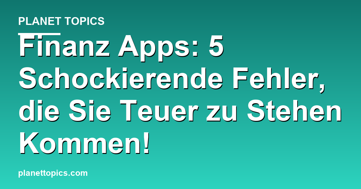 Finanz Apps: 5 Schockierende Fehler, die Sie Teuer Featured Image