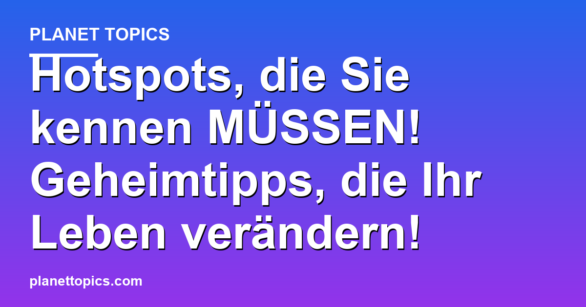 Hotspots, die Sie kennen MÜSSEN! Geheimtipps, di Featured Image