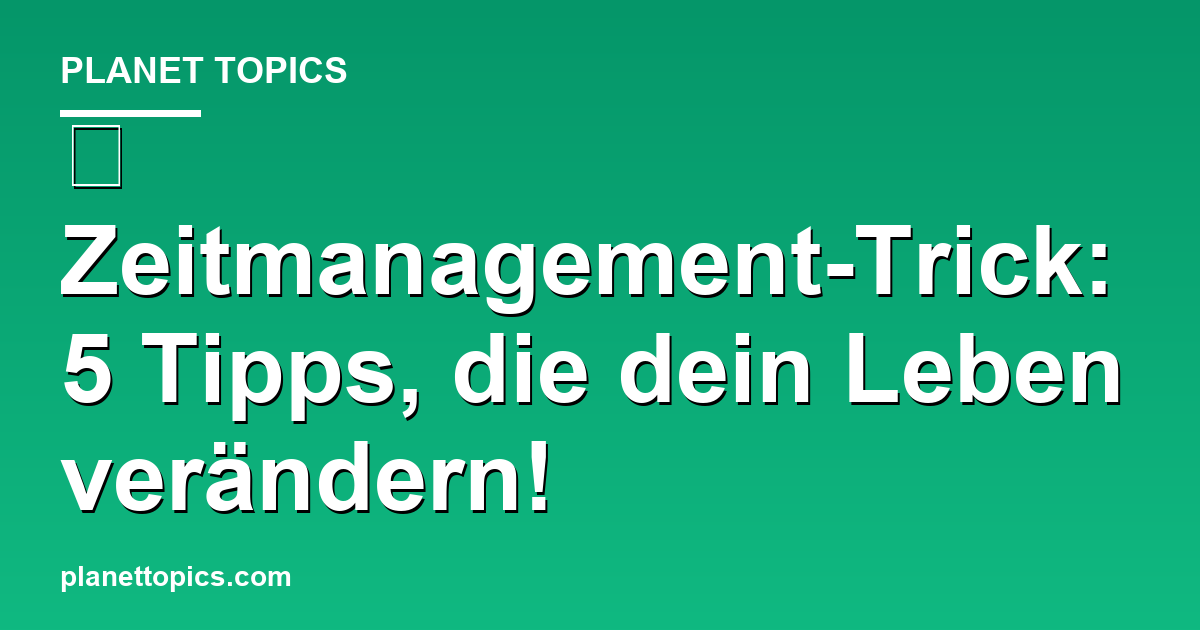 ⏰ Zeitmanagement-Trick: 5 Tipps, die dein Leben ve Featured Image