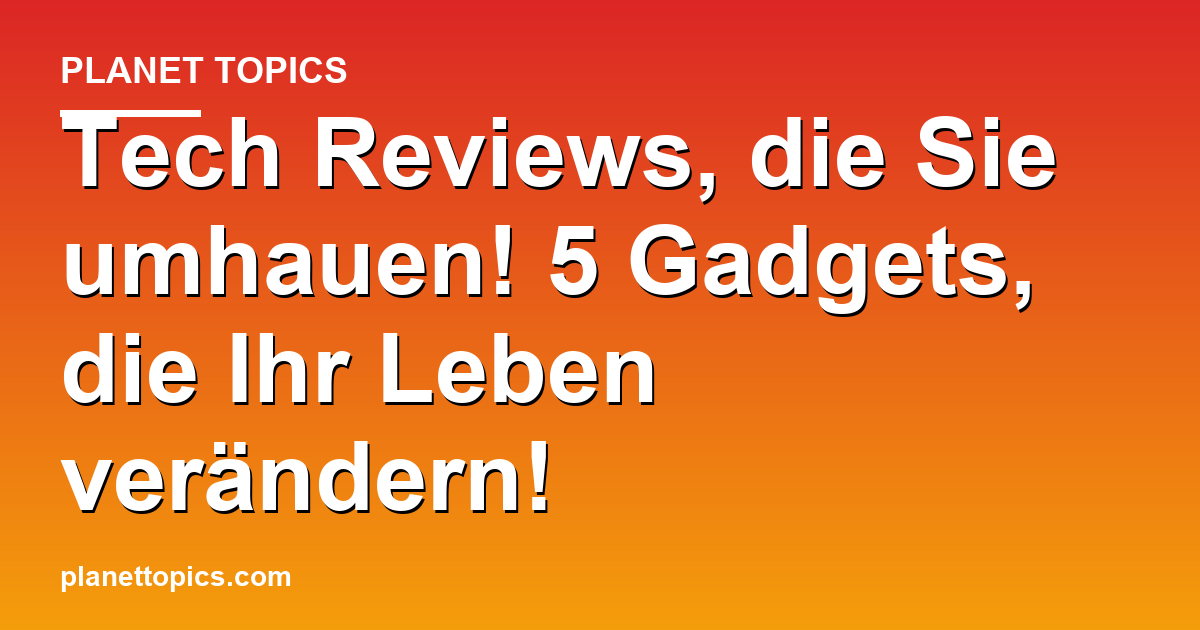 Tech Reviews, die Sie umhauen! 5 Gadgets, die Ihr Featured Image