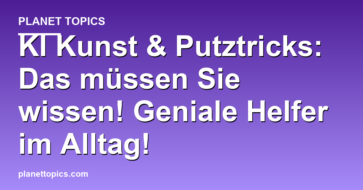 KI Kunst & Putztricks: Das müssen Sie wissen! Ge Featured Image