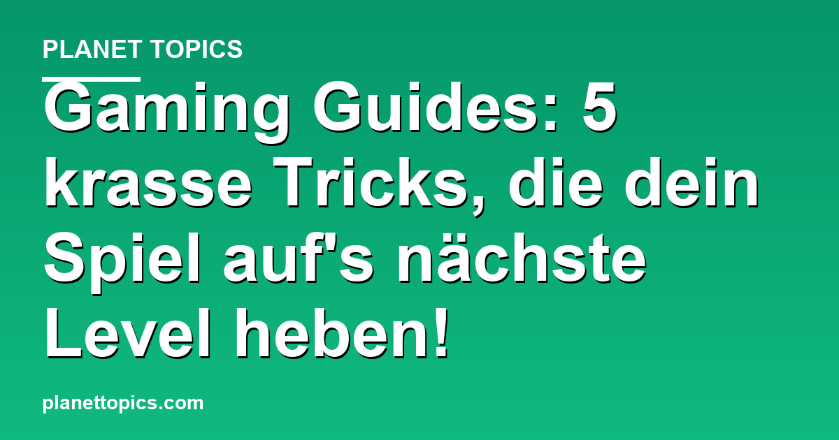 Gaming Guides: 5 krasse Tricks, die dein Spiel auf Featured Image