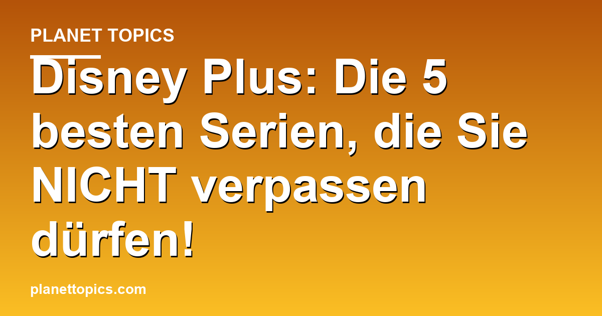 Disney Plus: Die 5 besten Serien, die Sie NICHT ve Featured Image