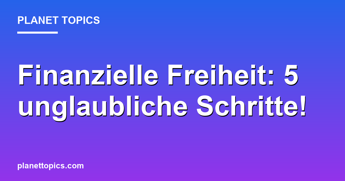 Finanzielle Freiheit: 5 unglaubliche Schritte! Featured Image