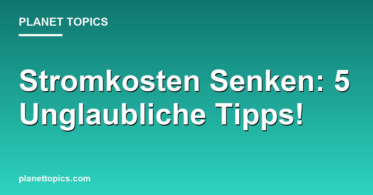 Stromkosten Senken: 5 Unglaubliche Tipps! Featured Image