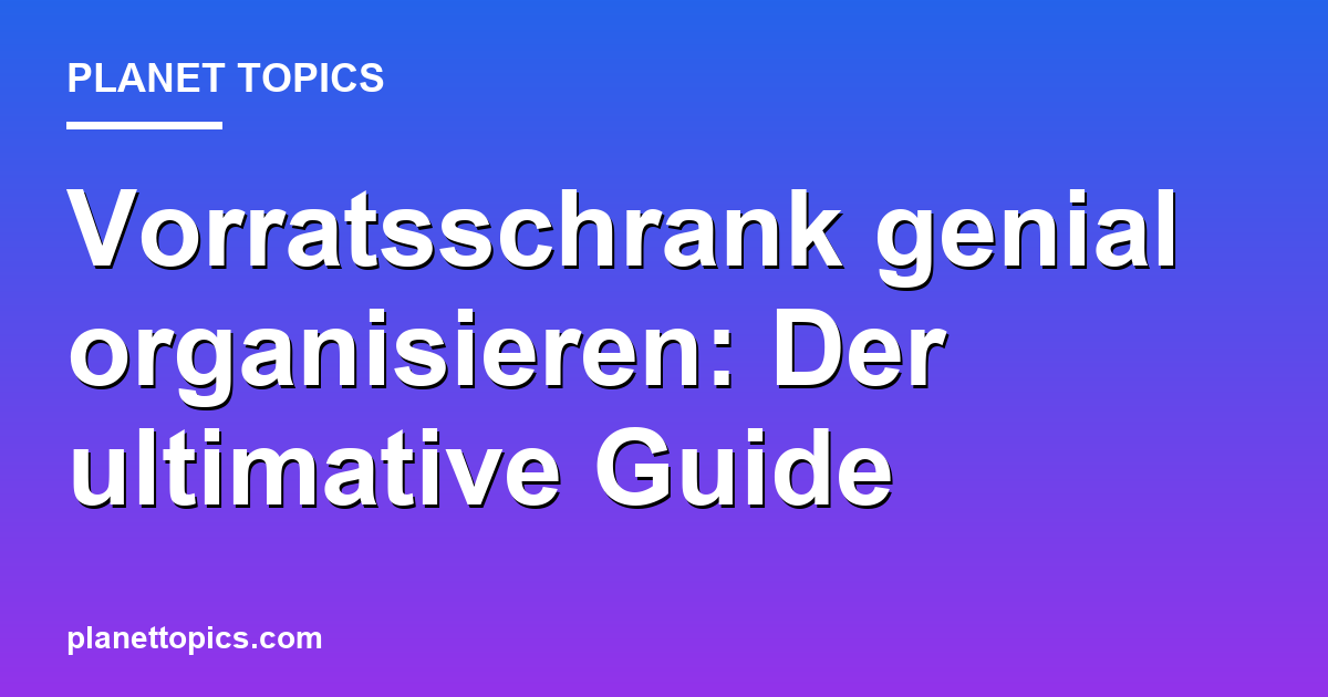 Vorratsschrank genial organisieren: Der ultimative Guide Featured Image