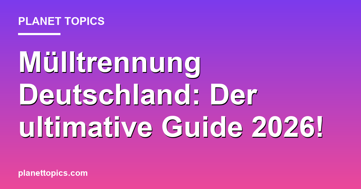 Mülltrennung Deutschland: Der ultimative Guide 2026! Featured Image