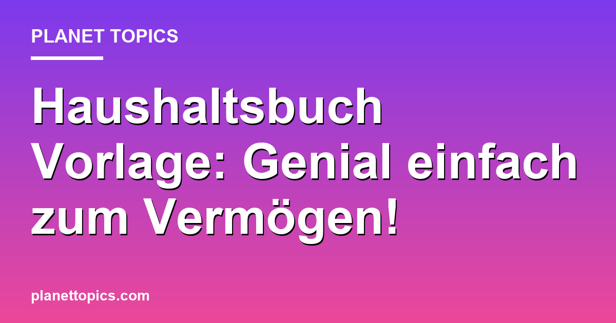Haushaltsbuch Vorlage: Genial einfach zum Vermögen! Featured Image