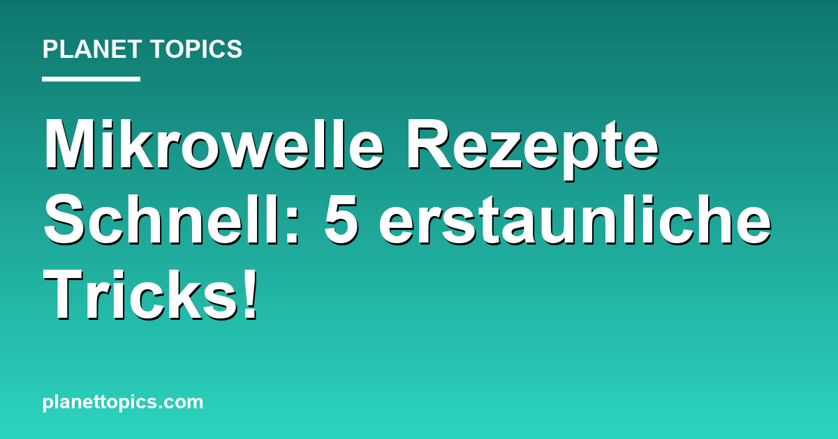 Mikrowelle Rezepte Schnell: 5 erstaunliche Tricks! Featured Image