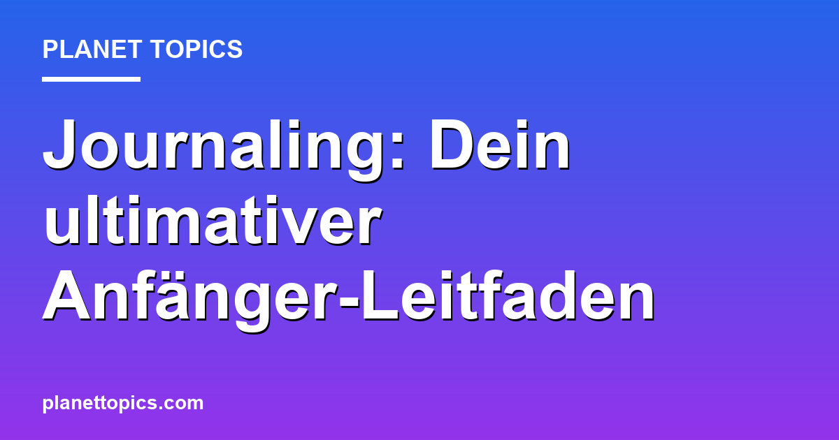 Journaling: Dein ultimativer Anfänger-Leitfaden Featured Image