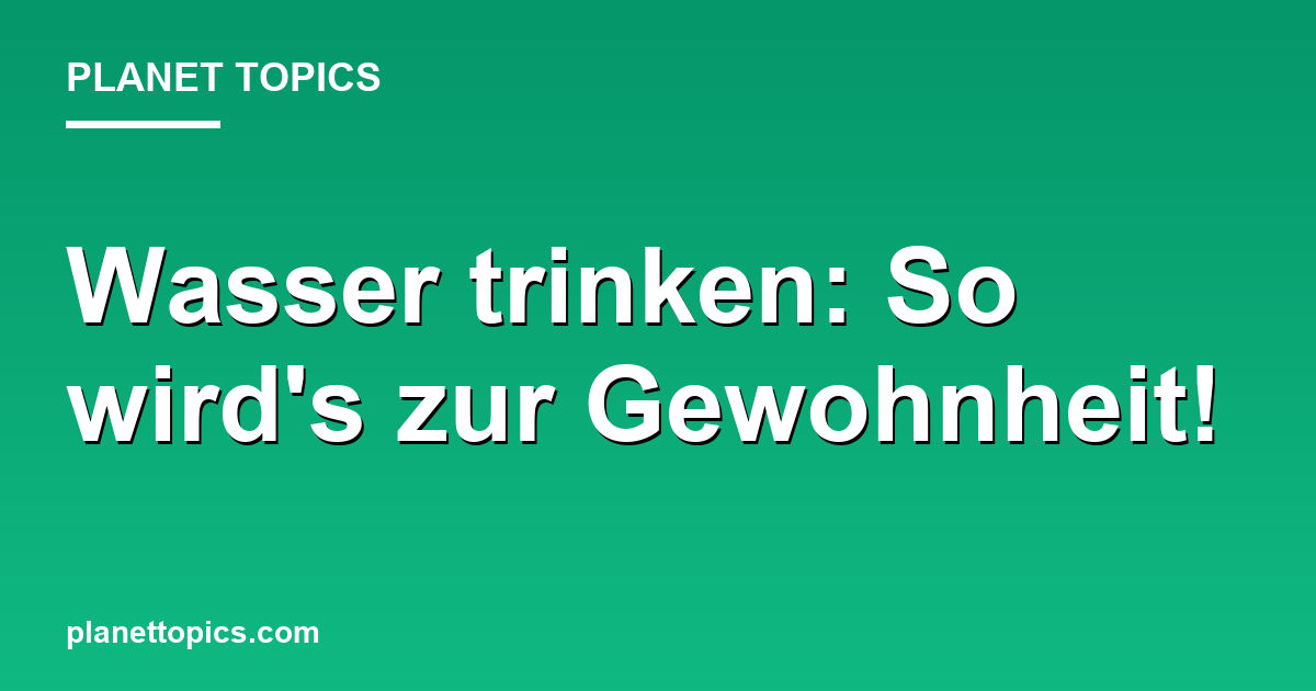Wasser trinken: So wird's zur Gewohnheit! Featured Image