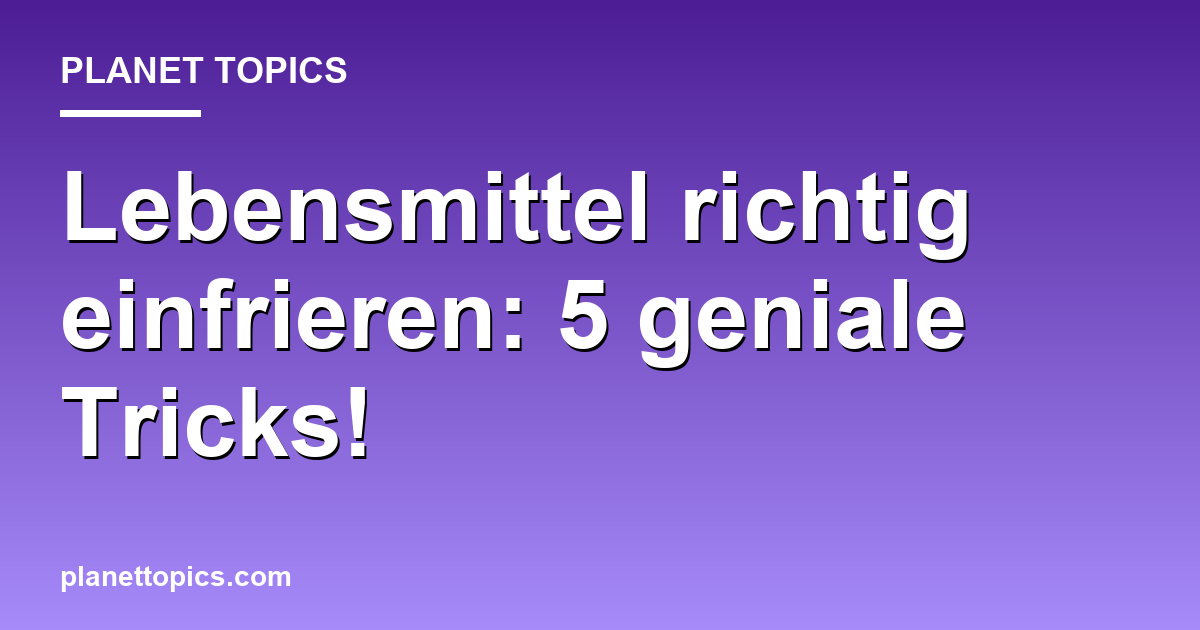 Lebensmittel richtig einfrieren: 5 geniale Tricks! Featured Image