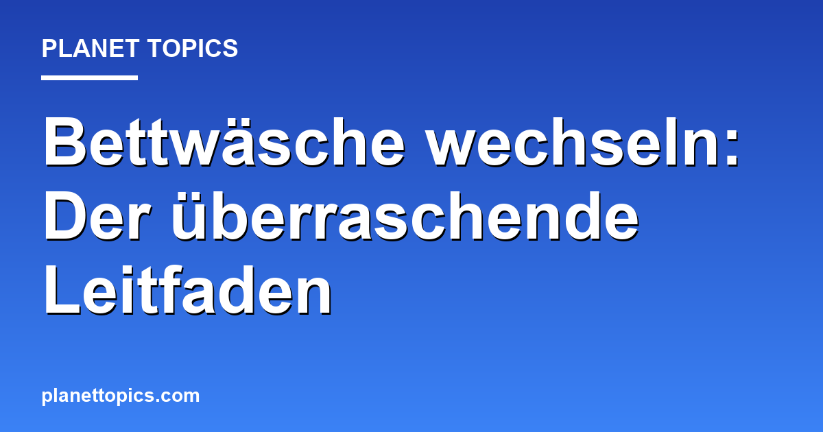 Bettwäsche wechseln: Der überraschende Leitfaden Featured Image