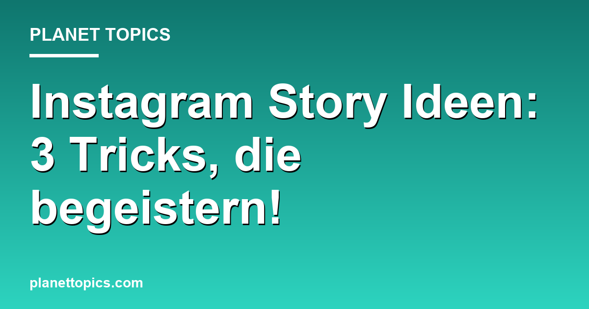Instagram Story Ideen: 3 Tricks, die begeistern! Featured Image
