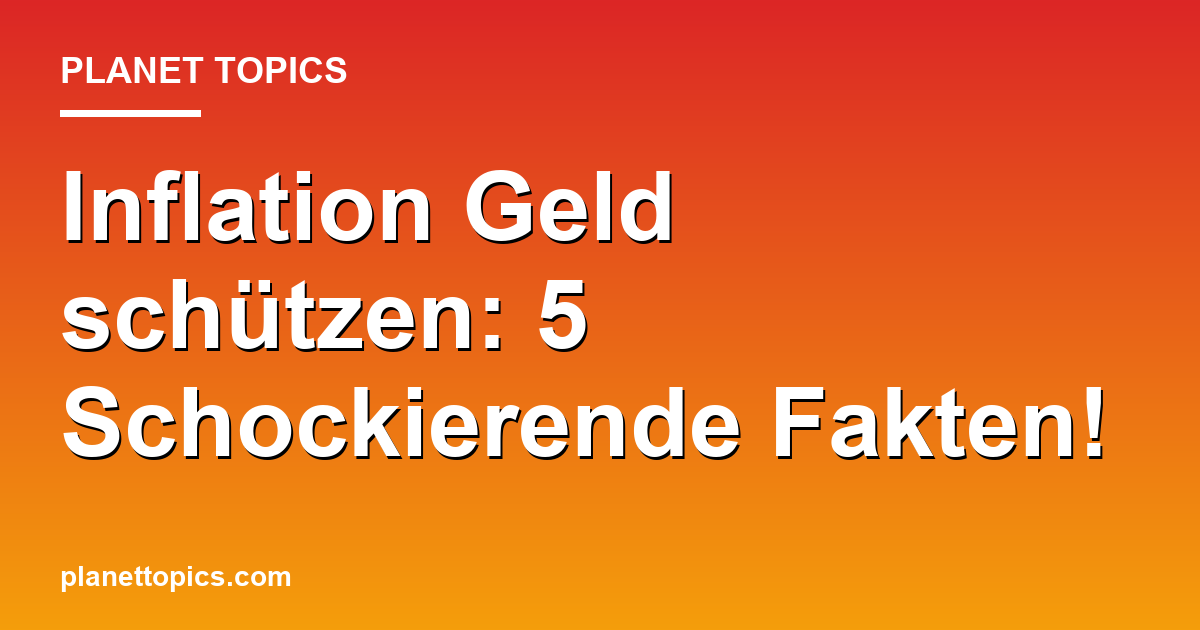 Inflation Geld schützen: 5 Schockierende Fakten! Featured Image