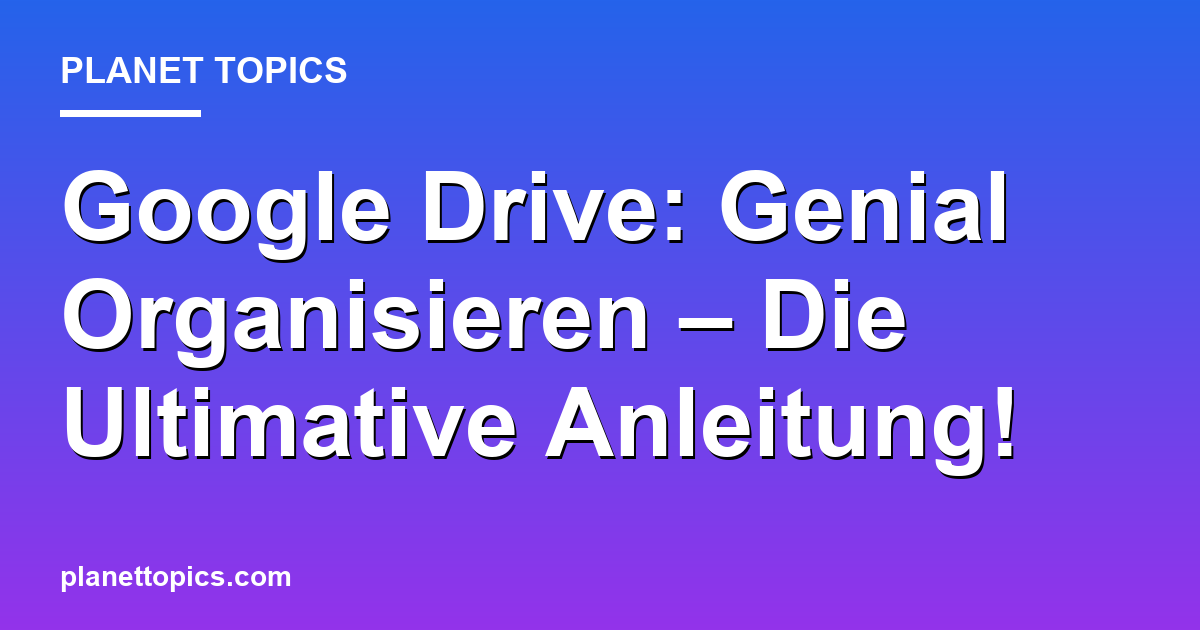 Google Drive: Genial Organisieren – Die Ultimative Anleitung! Featured Image