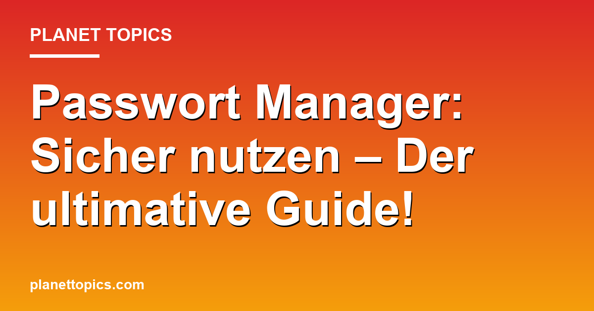 Passwort Manager: Sicher nutzen – Der ultimative Guide! Featured Image