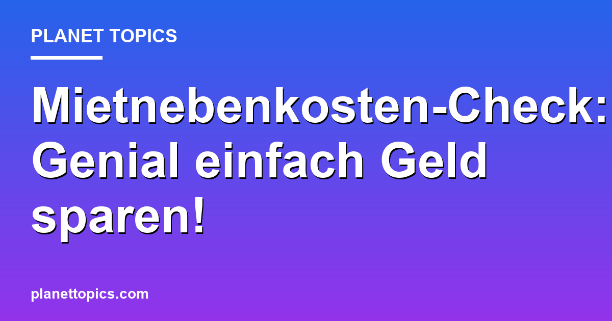 Mietnebenkosten-Check: Genial einfach Geld sparen! Featured Image