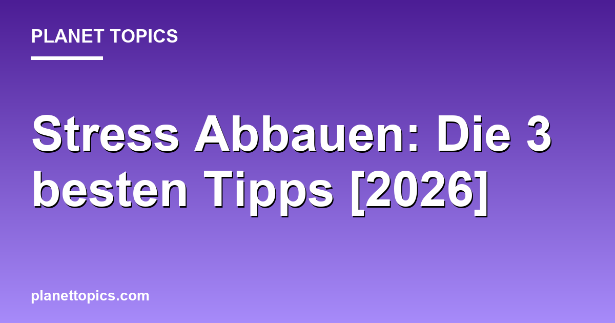 Stress Abbauen: Die 3 besten Tipps [2026] Featured Image