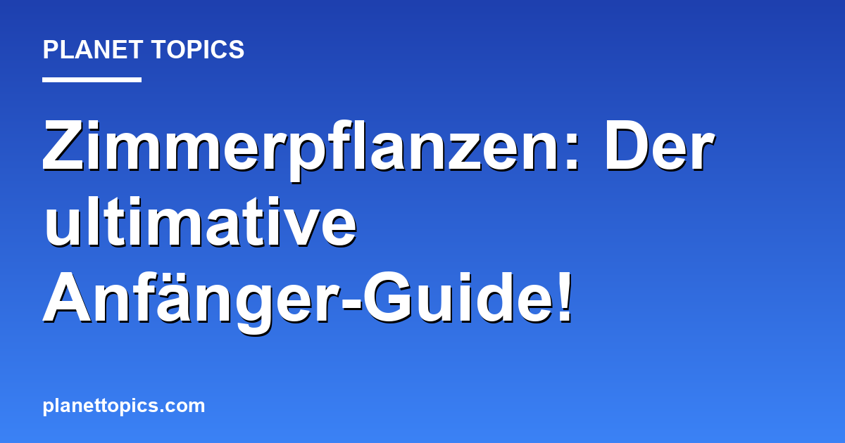 Zimmerpflanzen: Der ultimative Anfänger-Guide! Featured Image