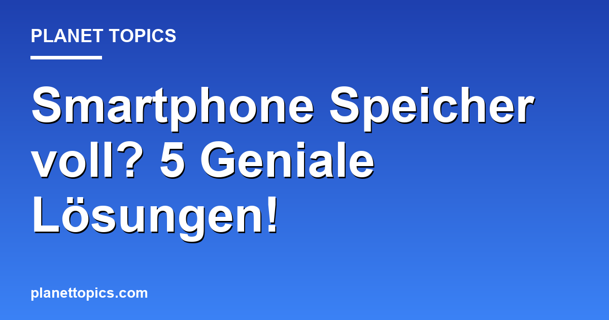 Smartphone Speicher voll? 5 Geniale Lösungen! Featured Image