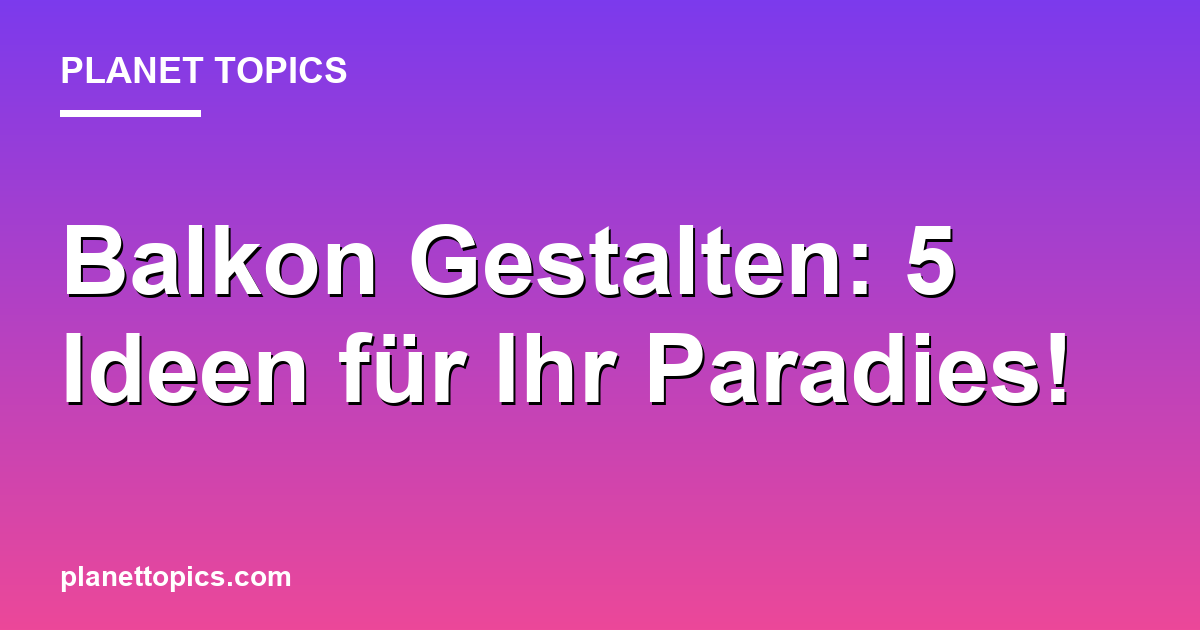 Balkon Gestalten: 5 Ideen für Ihr Paradies! Featured Image